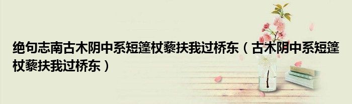 绝句志南古木阴中系短篷杖藜扶我过桥东(古木阴中系短篷杖藜扶我过桥东)