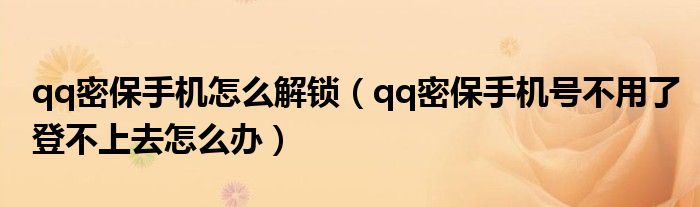 qq密保手机怎么解锁(qq密保手机号不用了登不上去怎么办)