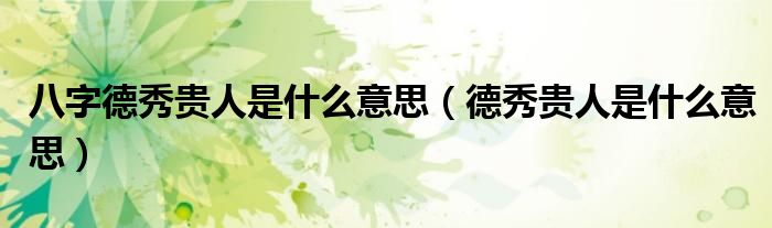 八字德秀贵人是什么意思(德秀贵人是什么意思)