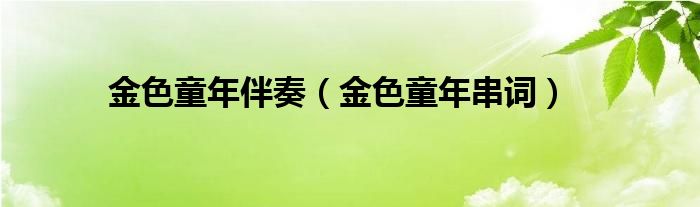 金色童年伴奏(金色童年串词)