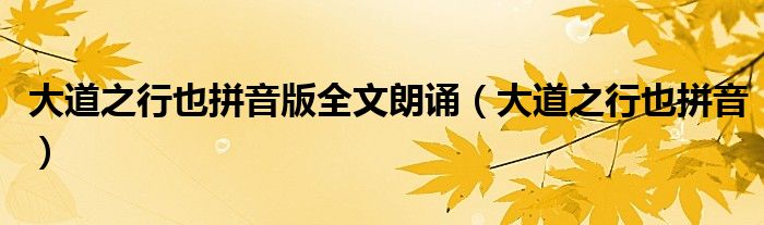 大道之行也拼音版全文朗诵（大道之行也拼音）