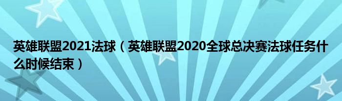 英雄联盟2021法球(英雄联盟2020全球总决赛法球任务什么时候结束)