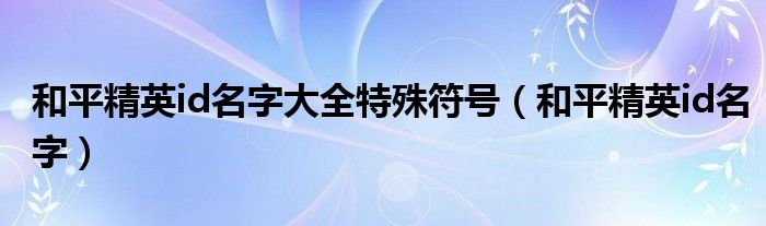和平精英id名字大全特殊符号(和平精英id名字)
