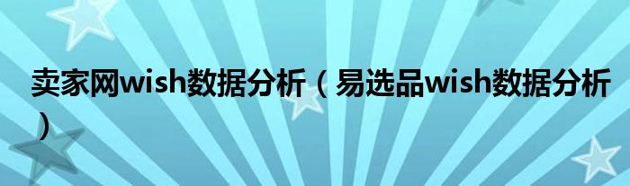 卖家网wish数据分析(易选品wish数据分析)