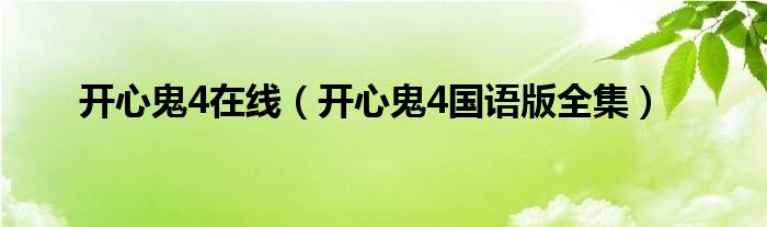 开心鬼4在线(开心鬼4国语版全集)