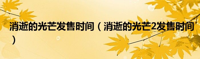 消逝的光芒发售时间(消逝的光芒2发售时间)