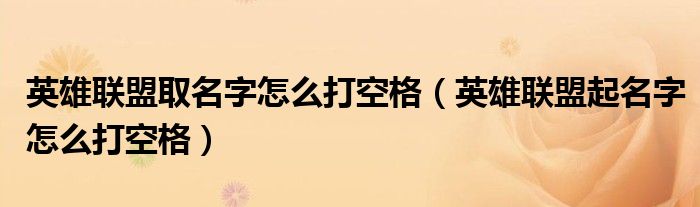 英雄联盟取名字怎么打空格(英雄联盟起名字怎么打空格)