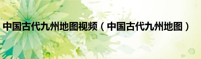 中国古代九州地图视频(中国古代九州地图)