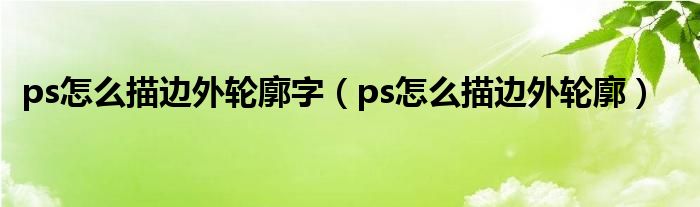 ps怎么描边外轮廓字(ps怎么描边外轮廓)