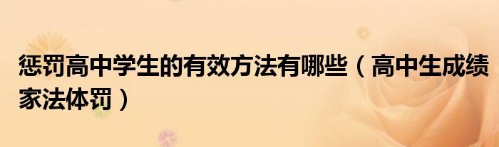 惩罚高中学生的有效方法有哪些(高中生成绩家法体罚)