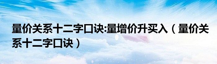 量价关系十二字口诀:量增价升买入(量价关系十二字口诀)