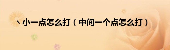 ヽ小一点怎么打(中间一个点怎么打)