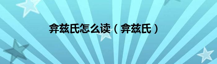 弇兹氏怎么读（弇兹氏）