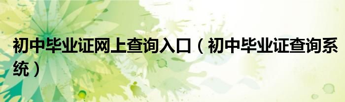 初中毕业证网上查询入口(初中毕业证查询系统)
