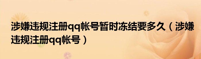 涉嫌违规注册qq帐号暂时冻结要多久(涉嫌违规注册qq帐号)