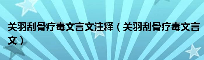 关羽刮骨疗毒文言文注释(关羽刮骨疗毒文言文)