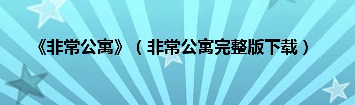 《非常公寓》(非常公寓完整版下载)