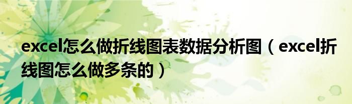 excel怎么做折线图表数据分析图(excel折线图怎么做多条的)