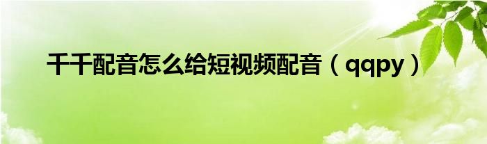 千千配音怎么给短视频配音(qqpy)