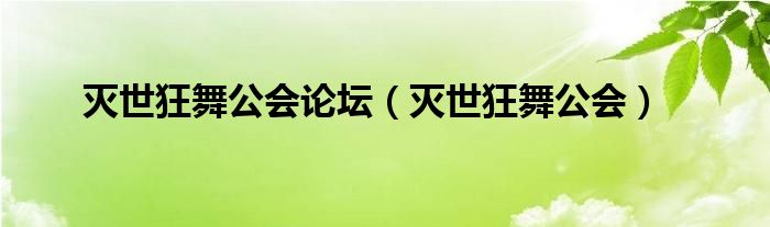 灭世狂舞公会论坛(灭世狂舞公会)
