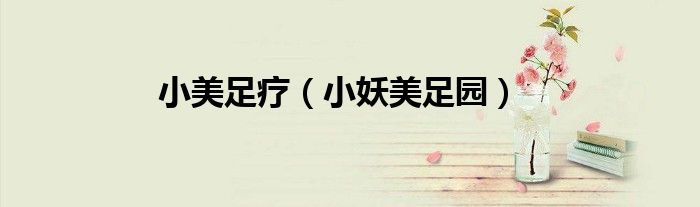 小美足疗(小妖美足园)