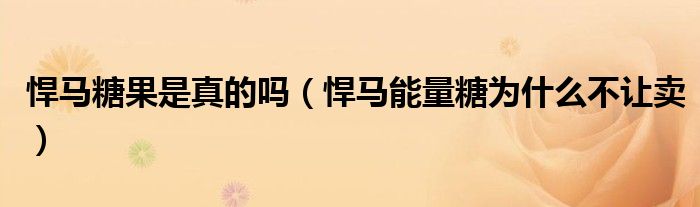 悍马糖果是真的吗(悍马能量糖为什么不让卖)