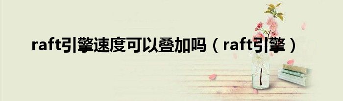 raft引擎速度可以叠加吗(raft引擎)