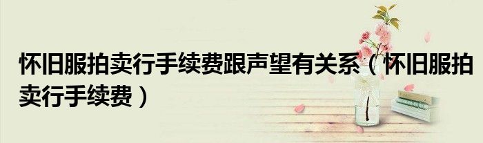 怀旧服拍卖行手续费跟声望有关系(怀旧服拍卖行手续费)