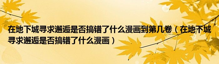 在地下城寻求邂逅是否搞错了什么漫画到第几卷(在地下城寻求邂逅是否搞错了什么漫画)