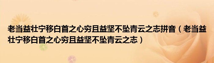 老当益壮宁移白首之心穷且益坚不坠青云之志拼音(老当益壮宁移白首之心穷且益坚不坠青云之志)