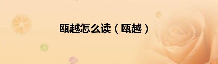 瓯越怎么读（瓯越）