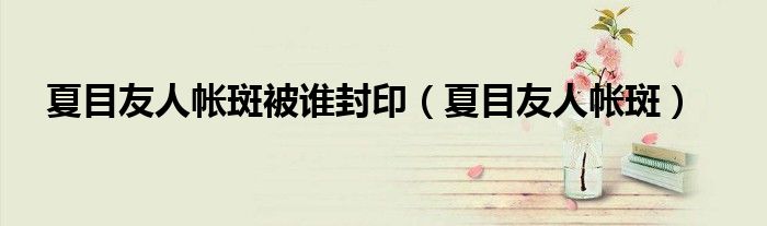 夏目友人帐斑被谁封印(夏目友人帐斑)