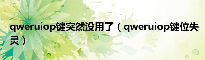 qweruiop键突然没用了(qweruiop键位失灵)