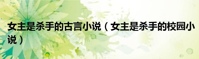 女主是杀手的古言小说(女主是杀手的校园小说)