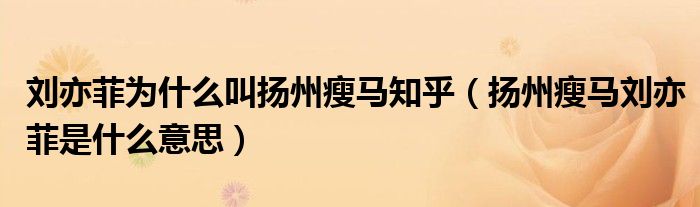 刘亦菲为什么叫扬州瘦马知乎(扬州瘦马刘亦菲是什么意思)