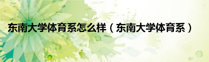 东南大学体育系怎么样(东南大学体育系)