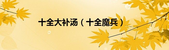 十全大补汤（十全魔兵）