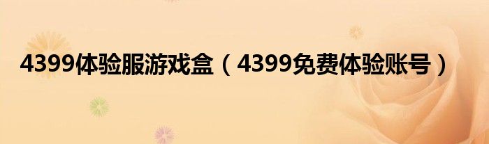 4399体验服游戏盒(4399免费体验账号)