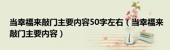 当幸福来敲门主要内容50字左右(当幸福来敲门主要内容)