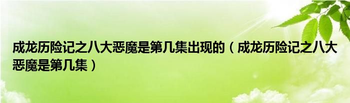 成龙历险记之八大恶魔是第几集出现的(成龙历险记之八大恶魔是第几集)