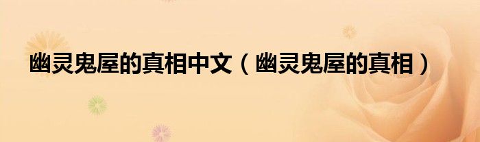 幽灵鬼屋的真相中文(幽灵鬼屋的真相)