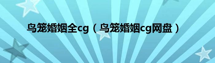 鸟笼婚姻全cg(鸟笼婚姻cg网盘)