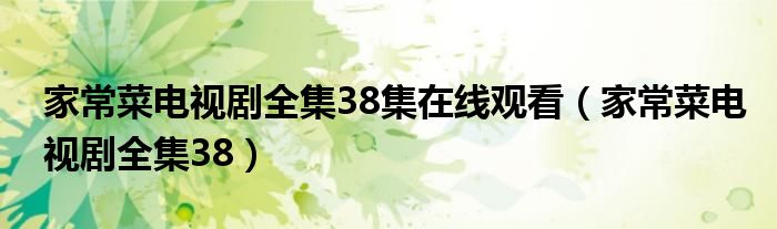 家常菜电视剧全集38集在线观看(家常菜电视剧全集38)