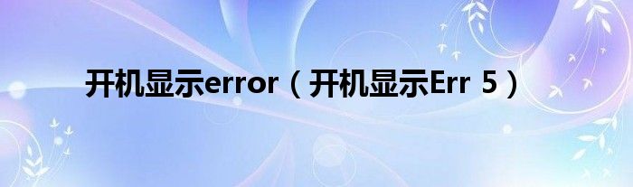 开机显示error(开机显示Err 5)
