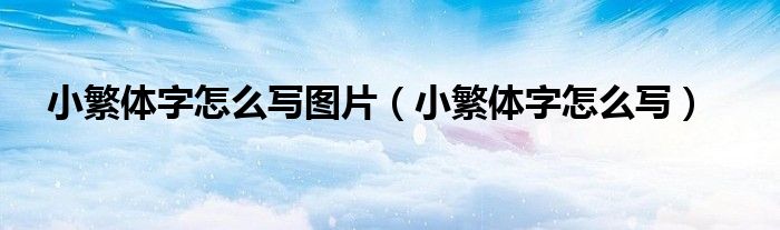 小繁体字怎么写图片(小繁体字怎么写)