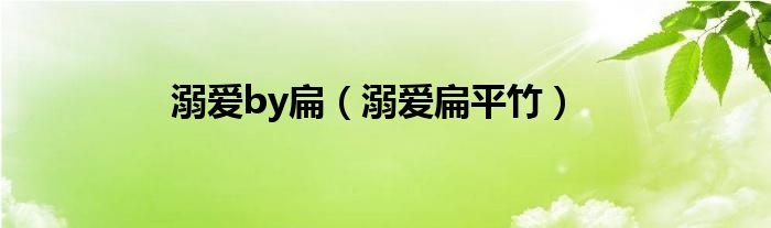 溺爱by扁(溺爱扁平竹)