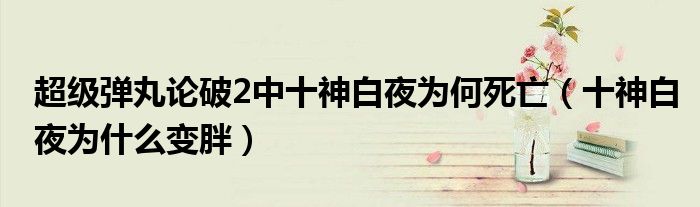 超级弹丸论破2中十神白夜为何死亡(十神白夜为什么变胖)