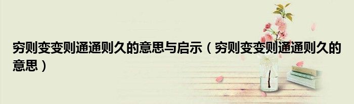 穷则变变则通通则久的意思与启示(穷则变变则通通则久的意思)