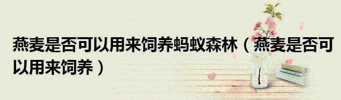 燕麦是否可以用来饲养蚂蚁森林(燕麦是否可以用来饲养)