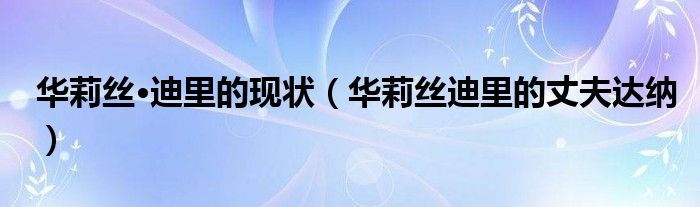 华莉丝·迪里的现状(华莉丝迪里的丈夫达纳)